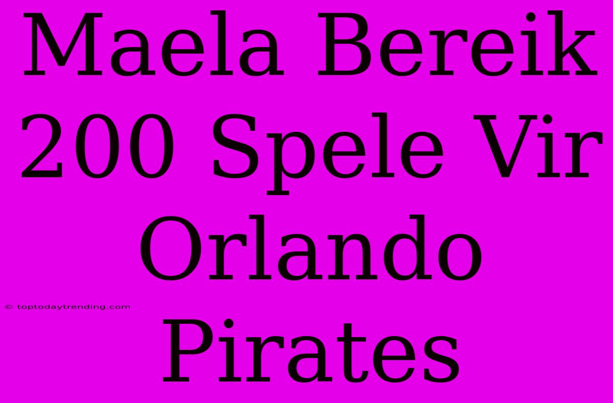 Maela Bereik 200 Spele Vir Orlando Pirates