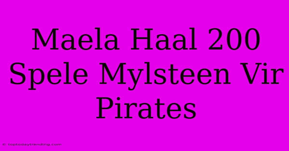 Maela Haal 200 Spele Mylsteen Vir Pirates