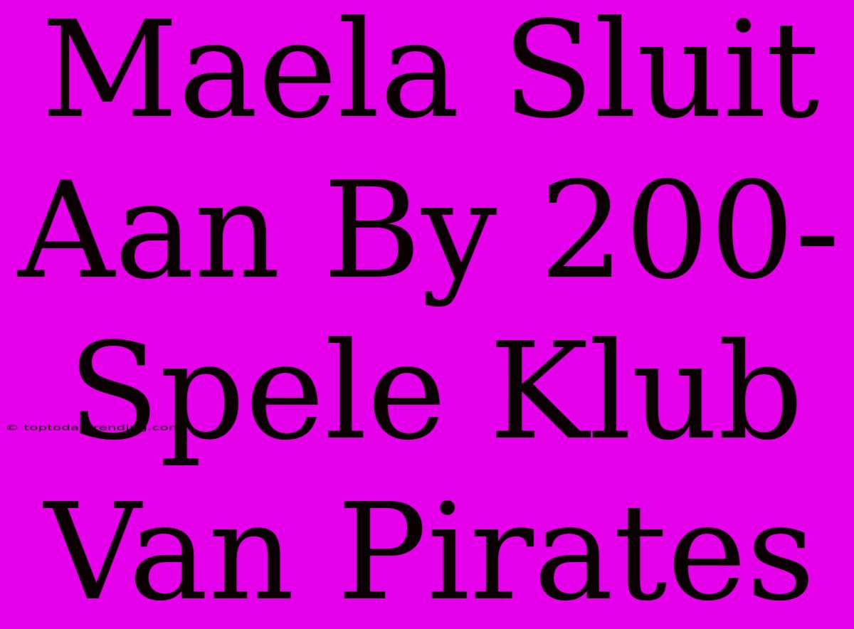 Maela Sluit Aan By 200-Spele Klub Van Pirates