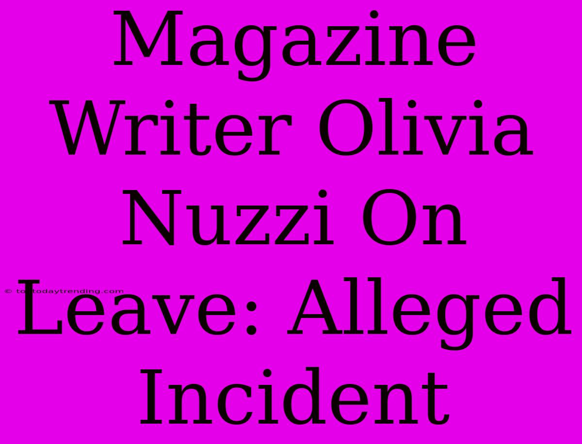 Magazine Writer Olivia Nuzzi On Leave: Alleged Incident