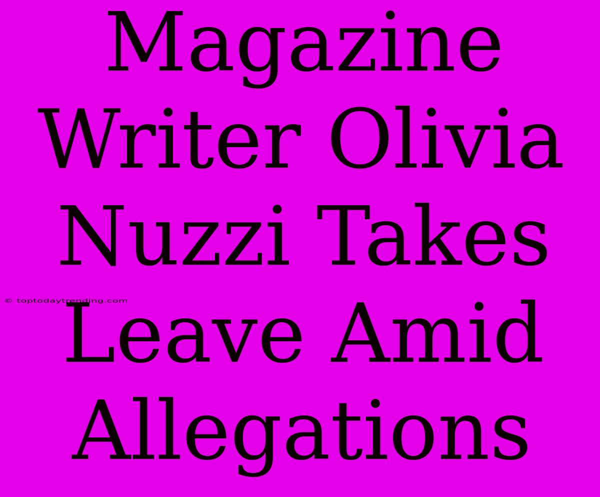 Magazine Writer Olivia Nuzzi Takes Leave Amid Allegations