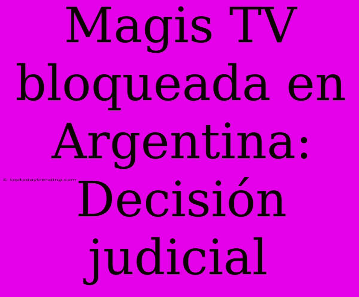 Magis TV Bloqueada En Argentina: Decisión Judicial