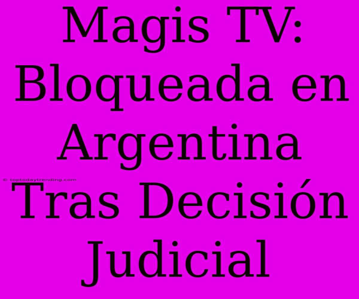 Magis TV: Bloqueada En Argentina Tras Decisión Judicial