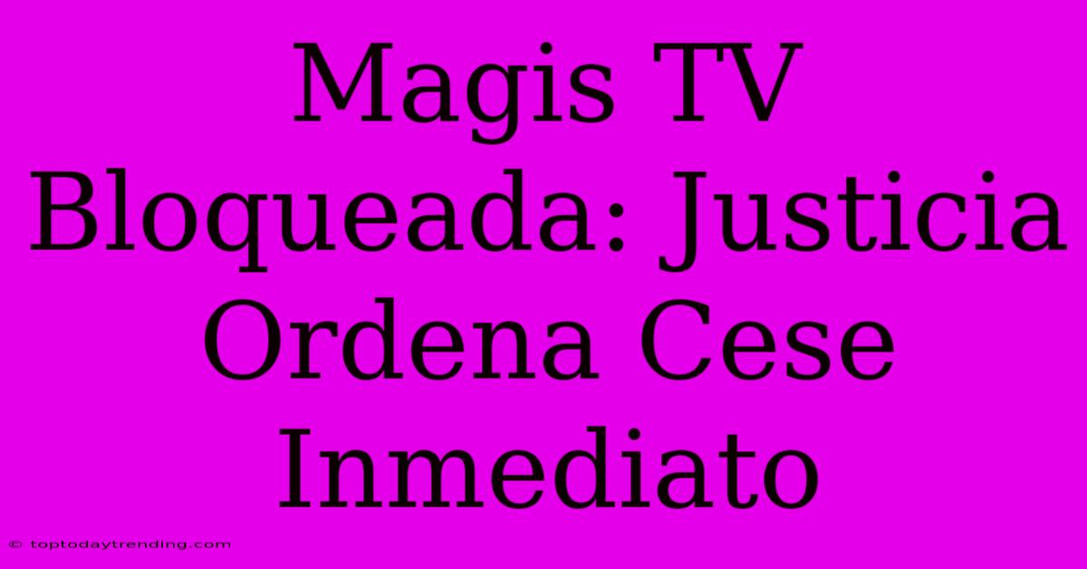 Magis TV Bloqueada: Justicia Ordena Cese Inmediato