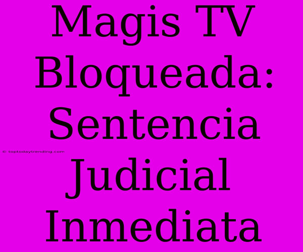 Magis TV Bloqueada:  Sentencia Judicial Inmediata