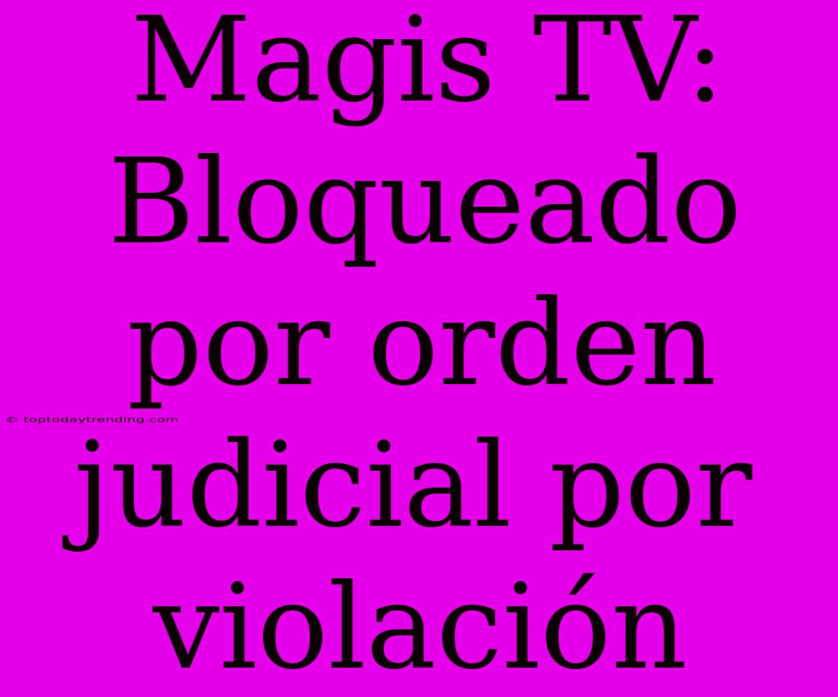 Magis TV: Bloqueado Por Orden Judicial Por Violación