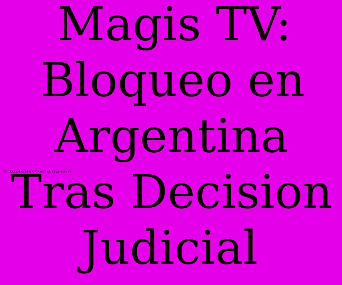 Magis TV: Bloqueo En Argentina Tras Decision Judicial