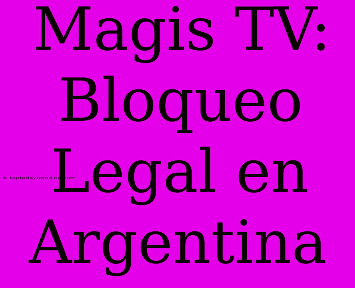 Magis TV: Bloqueo Legal En Argentina