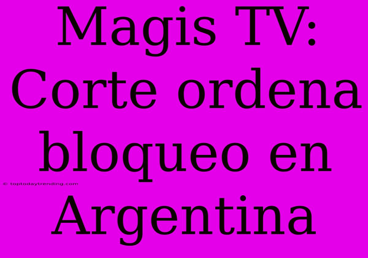 Magis TV: Corte Ordena Bloqueo En Argentina