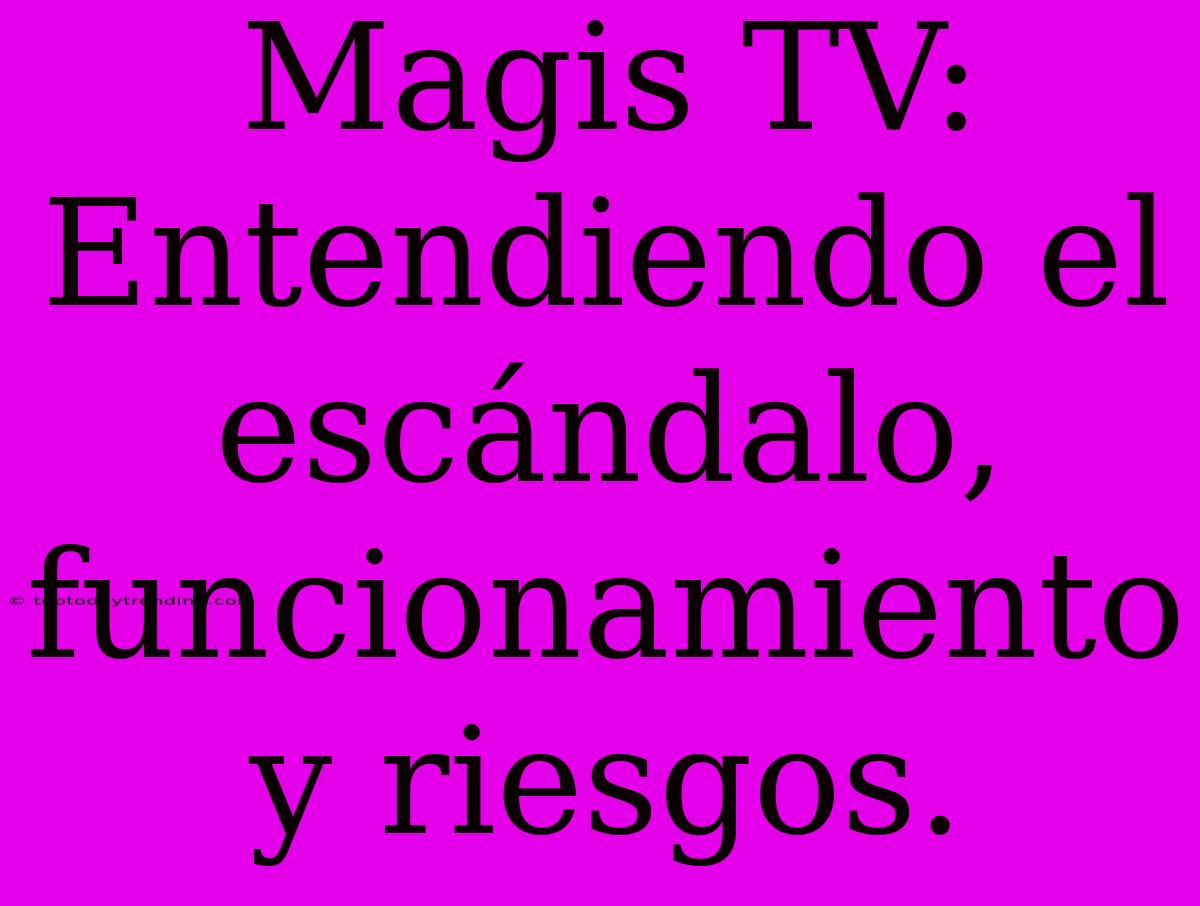 Magis TV:  Entendiendo El Escándalo, Funcionamiento Y Riesgos.