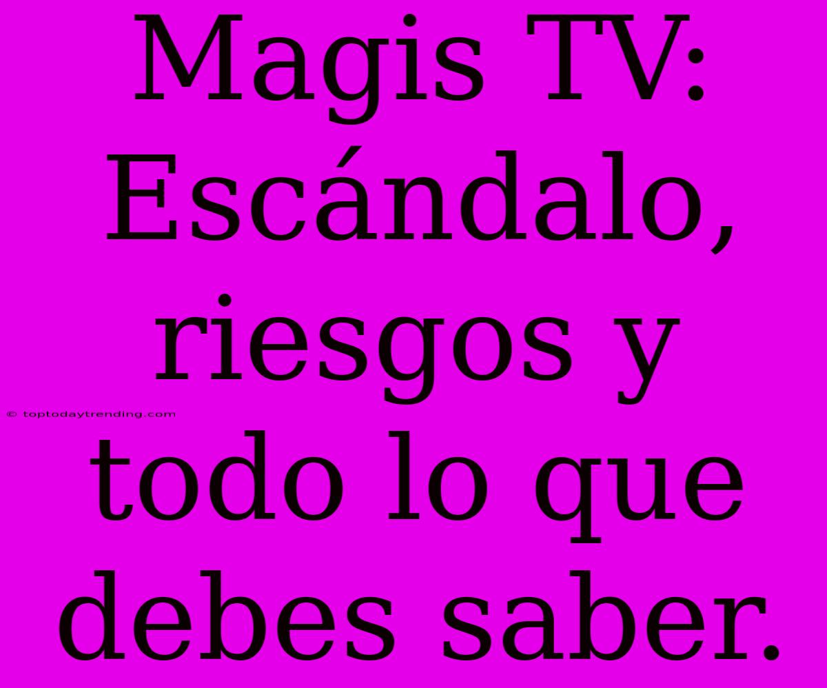 Magis TV:  Escándalo, Riesgos Y Todo Lo Que Debes Saber.