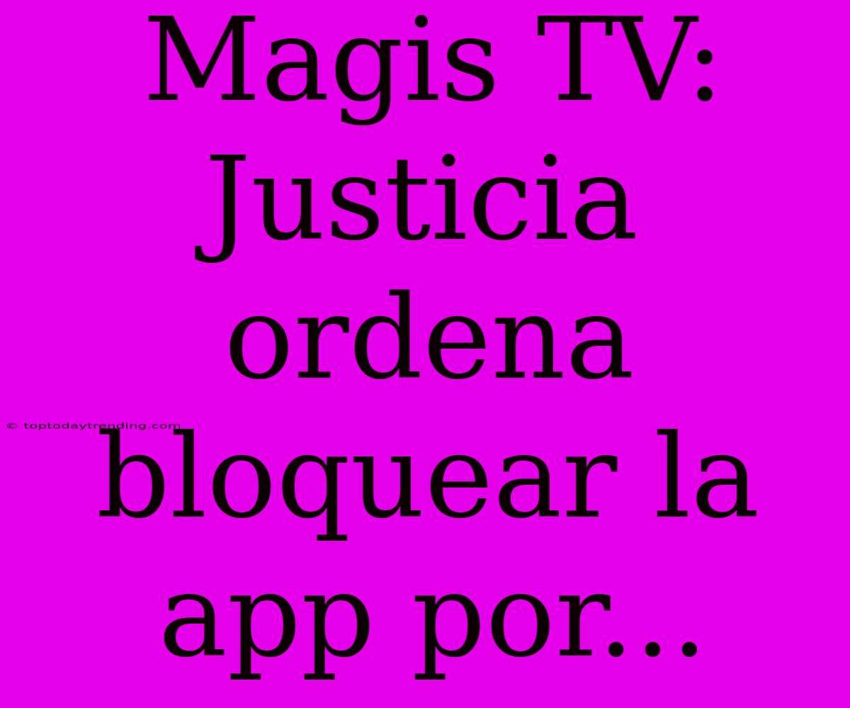 Magis TV: Justicia Ordena Bloquear La App Por...