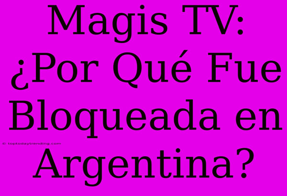 Magis TV: ¿Por Qué Fue Bloqueada En Argentina?