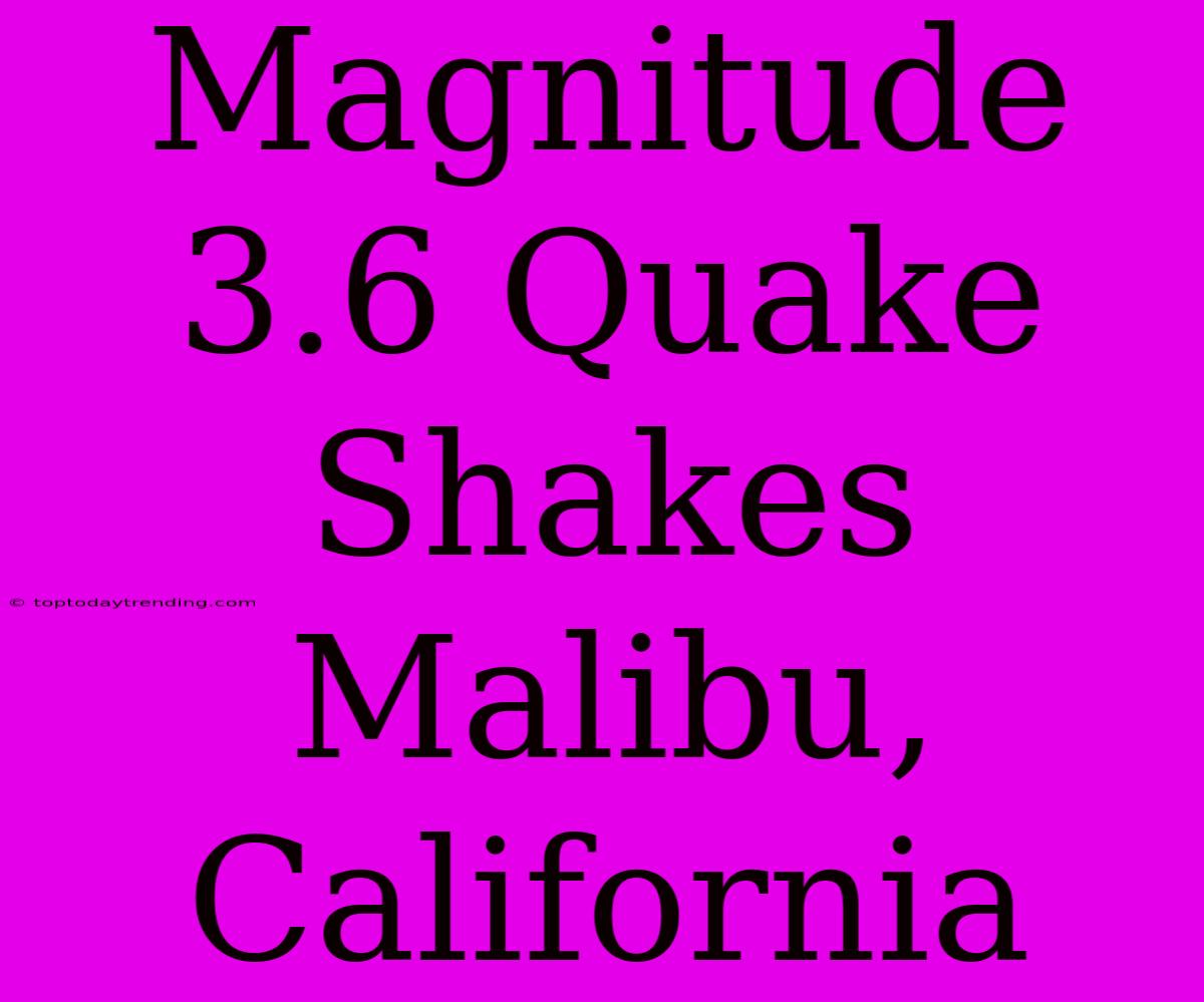 Magnitude 3.6 Quake Shakes Malibu, California