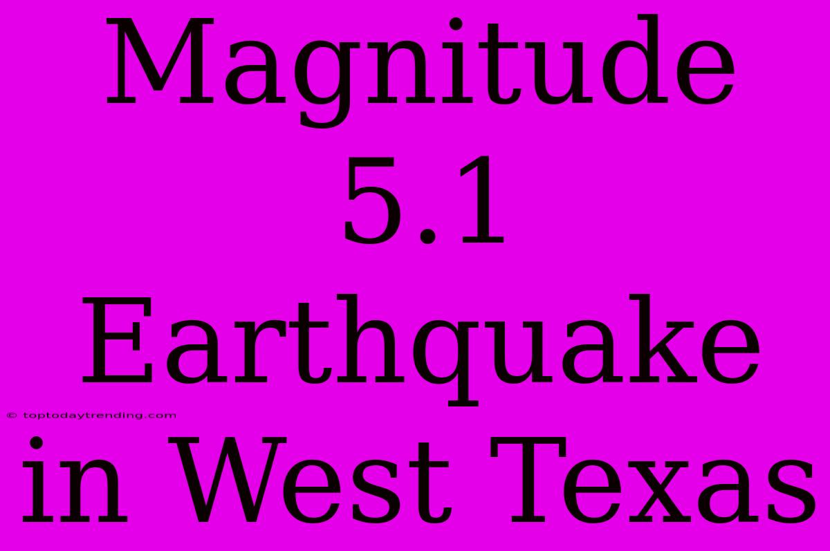 Magnitude 5.1 Earthquake In West Texas