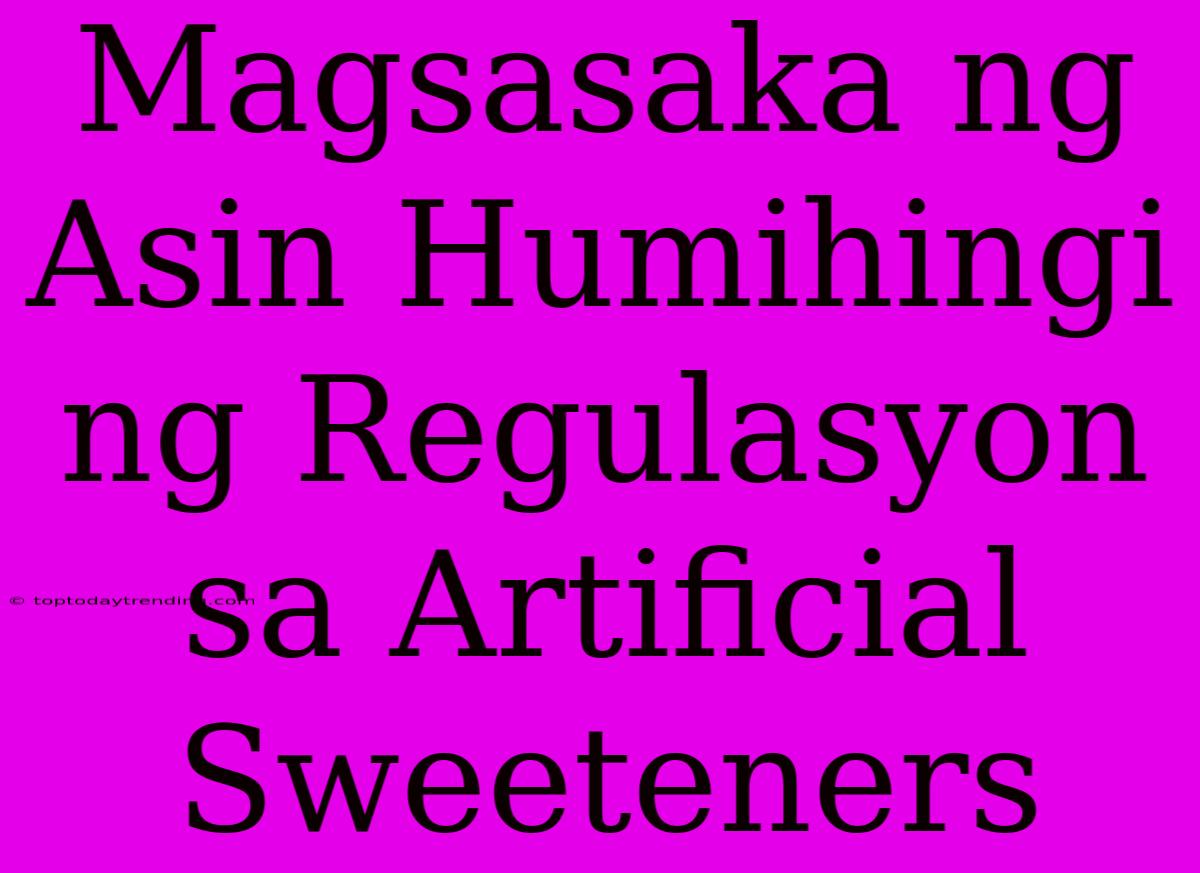 Magsasaka Ng Asin Humihingi Ng Regulasyon Sa Artificial Sweeteners