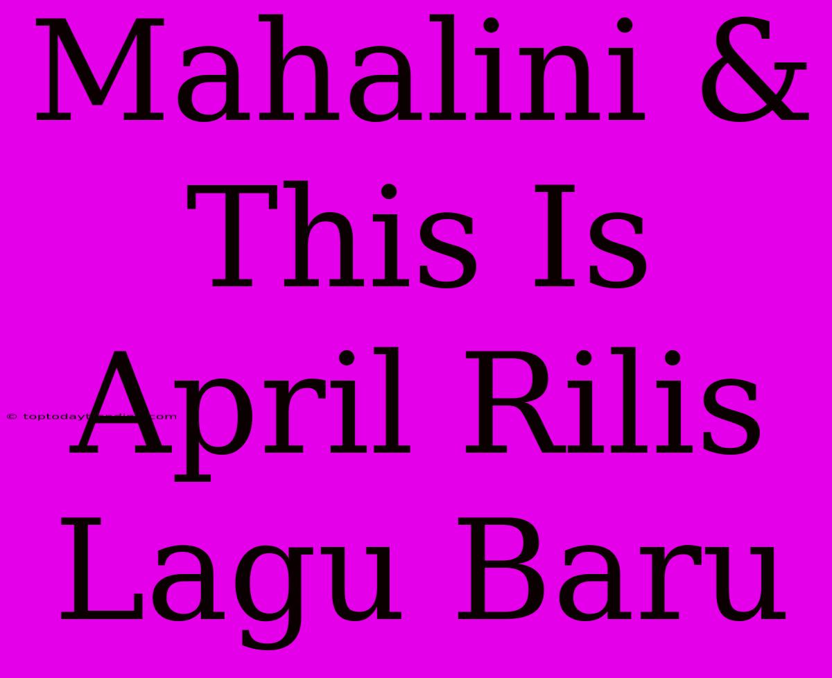 Mahalini & This Is April Rilis Lagu Baru