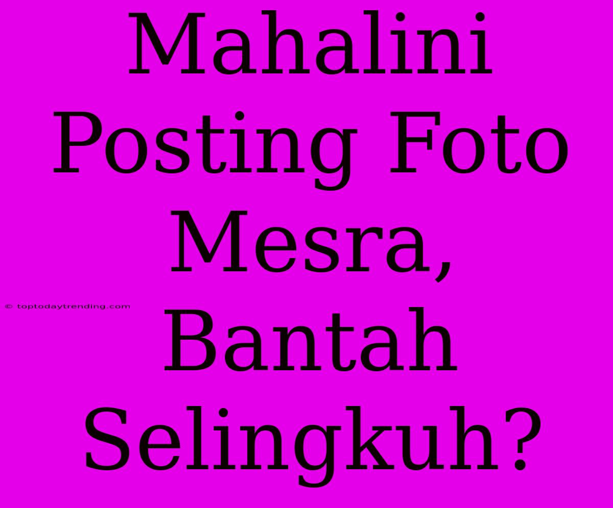 Mahalini Posting Foto Mesra, Bantah Selingkuh?