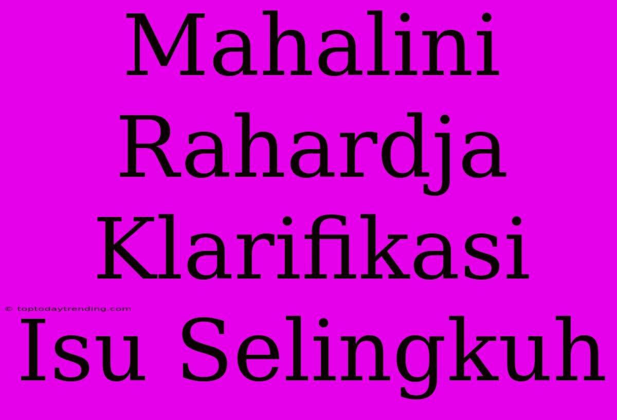 Mahalini Rahardja Klarifikasi Isu Selingkuh