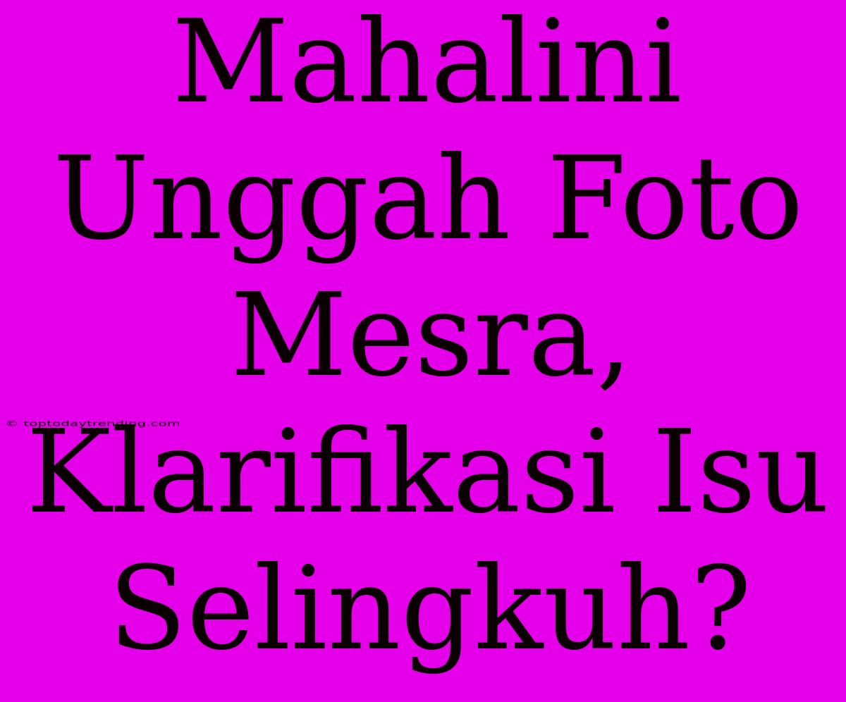 Mahalini Unggah Foto Mesra, Klarifikasi Isu Selingkuh?