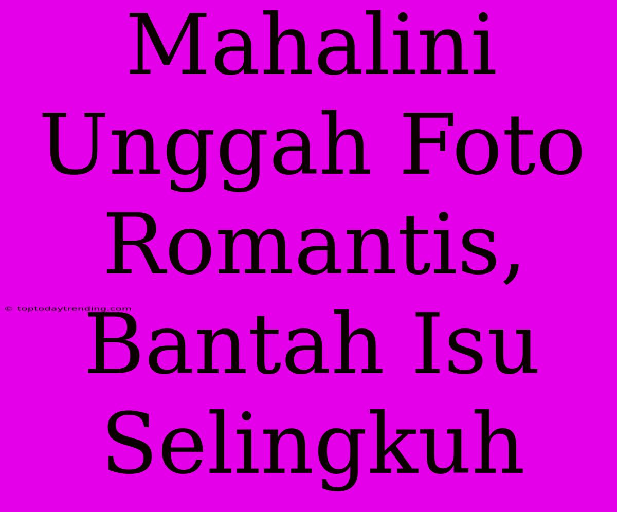 Mahalini Unggah Foto Romantis, Bantah Isu Selingkuh