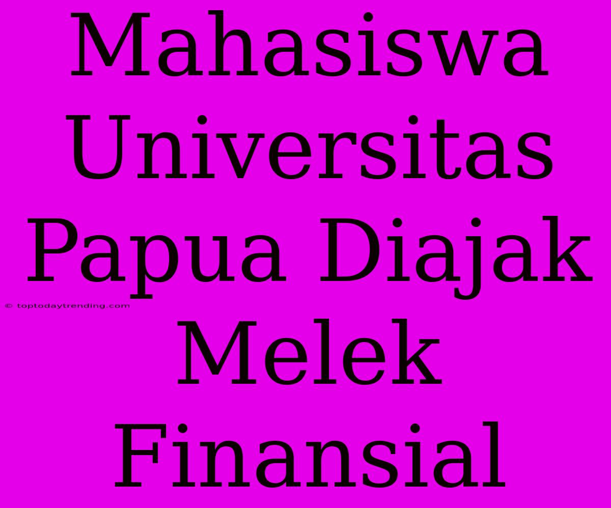 Mahasiswa Universitas Papua Diajak Melek Finansial