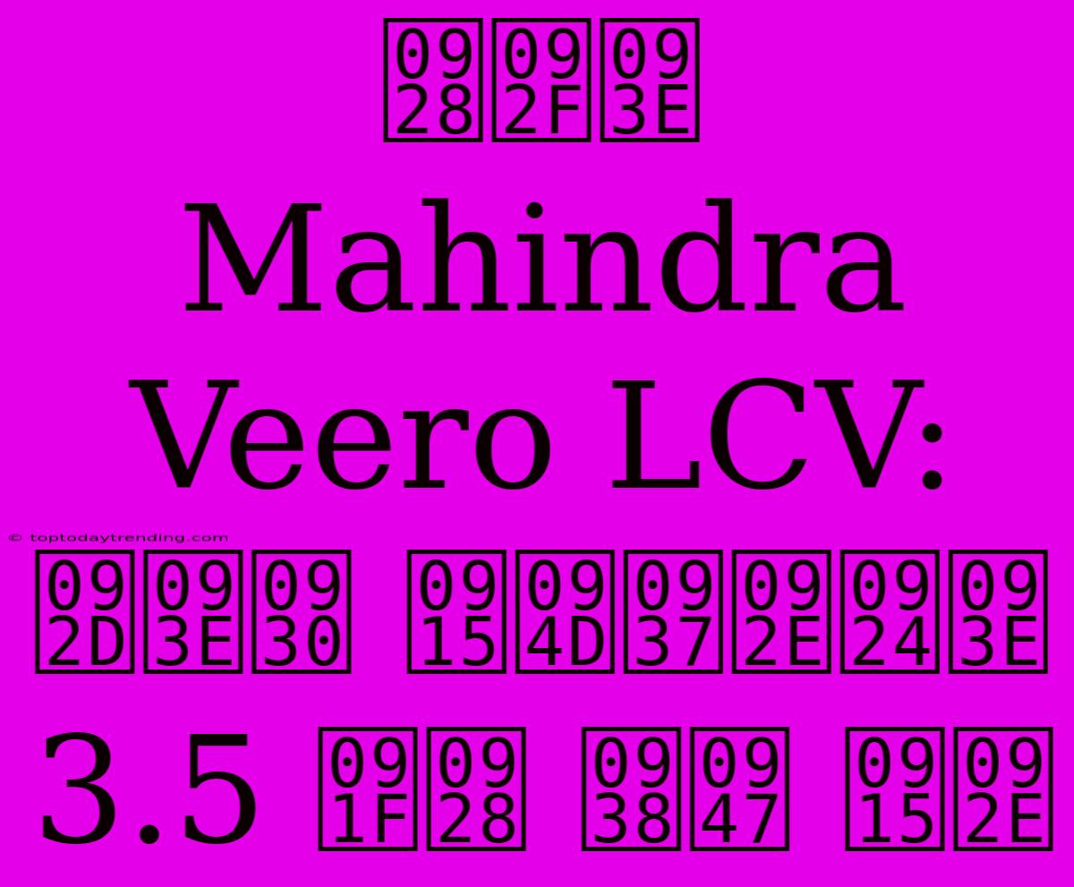 नया Mahindra Veero LCV: भार क्षमता 3.5 टन से कम