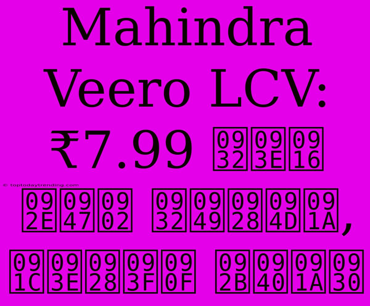 Mahindra Veero LCV:  ₹7.99 लाख में लॉन्च, जानिए फीचर