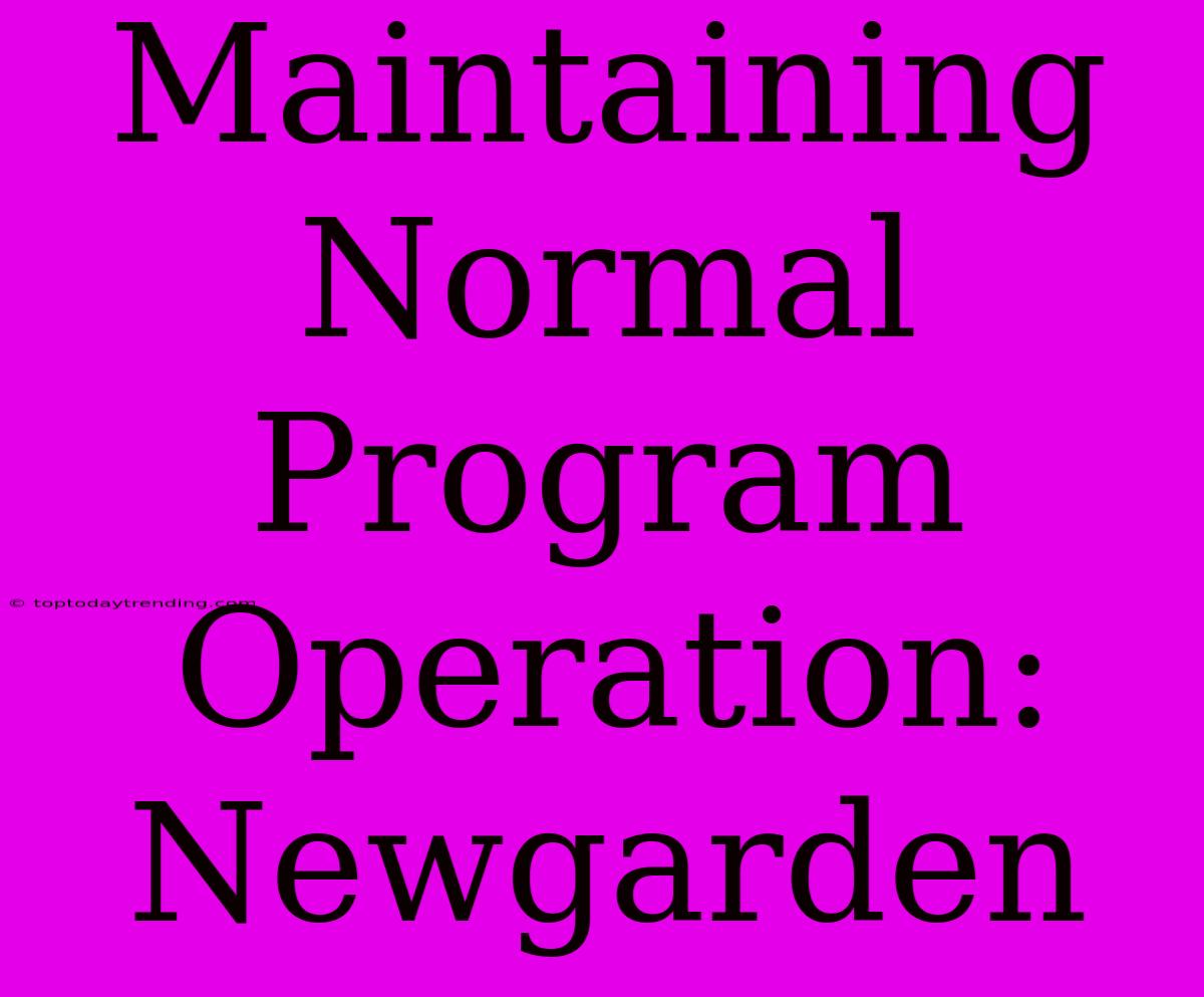 Maintaining Normal Program Operation: Newgarden