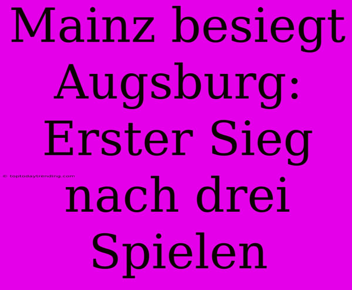 Mainz Besiegt Augsburg: Erster Sieg Nach Drei Spielen