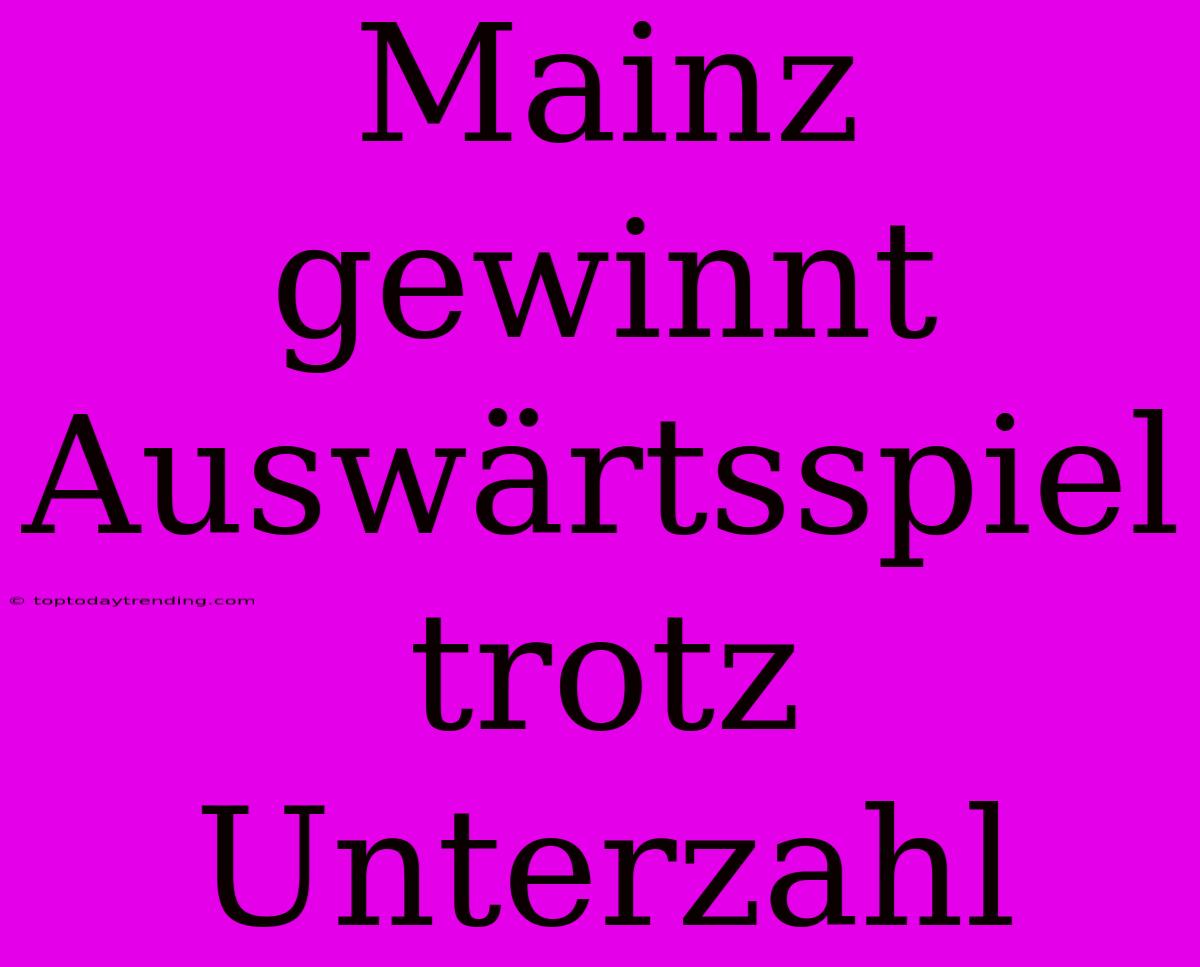 Mainz Gewinnt Auswärtsspiel Trotz Unterzahl