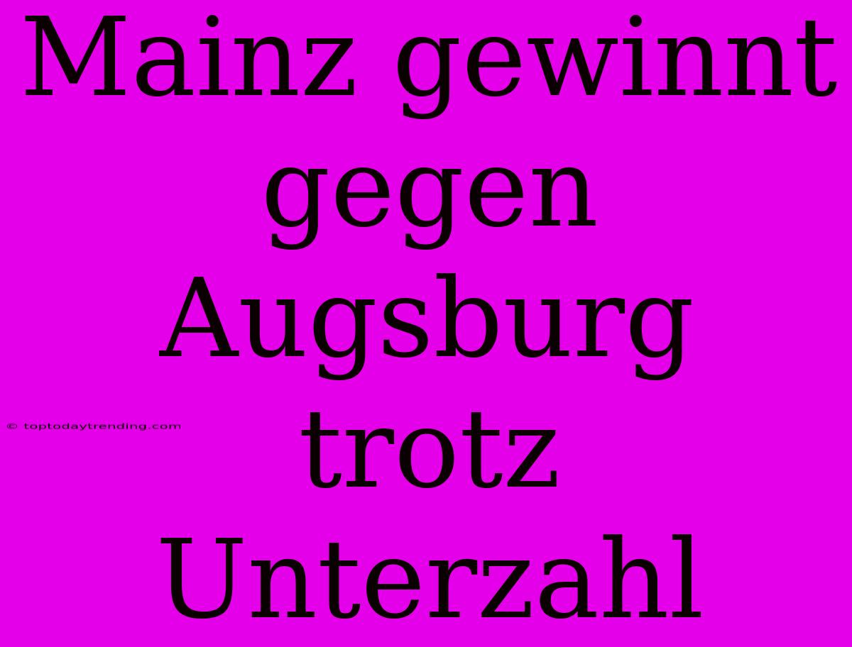 Mainz Gewinnt Gegen Augsburg Trotz Unterzahl