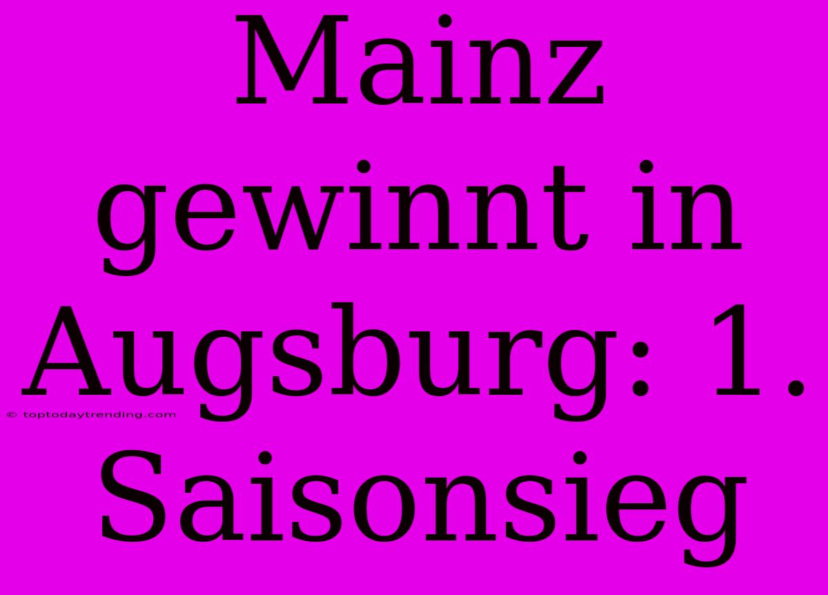 Mainz Gewinnt In Augsburg: 1. Saisonsieg