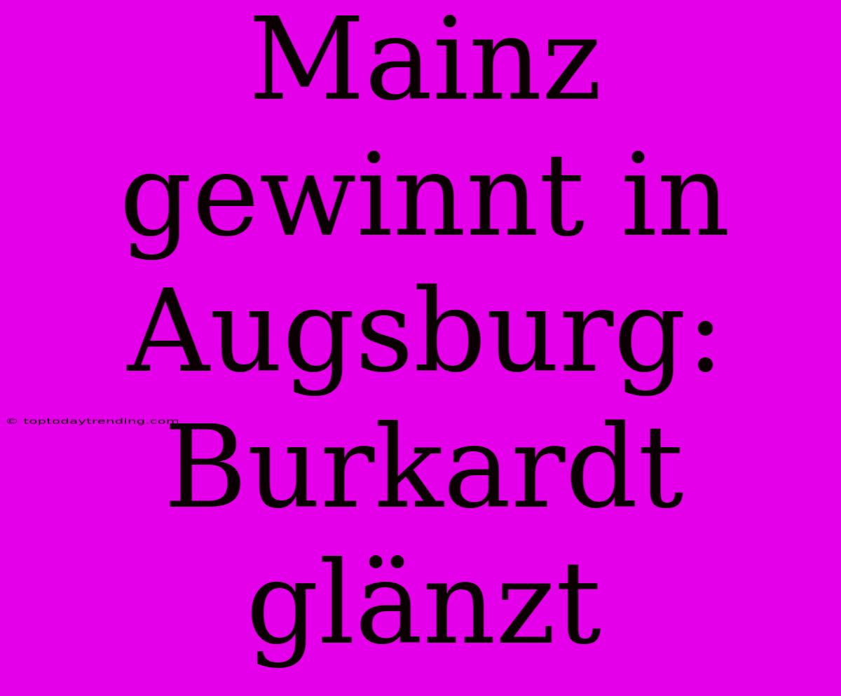 Mainz Gewinnt In Augsburg: Burkardt Glänzt