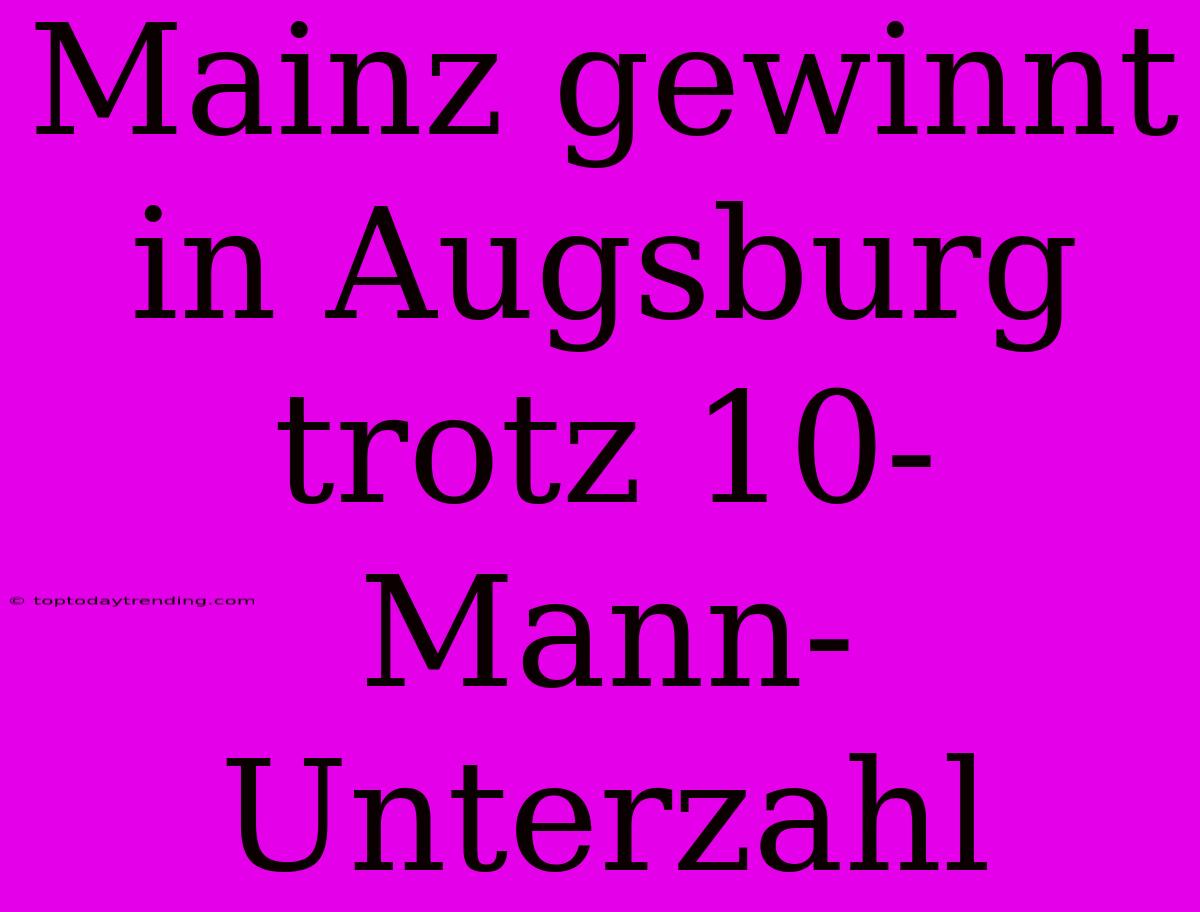 Mainz Gewinnt In Augsburg Trotz 10-Mann-Unterzahl