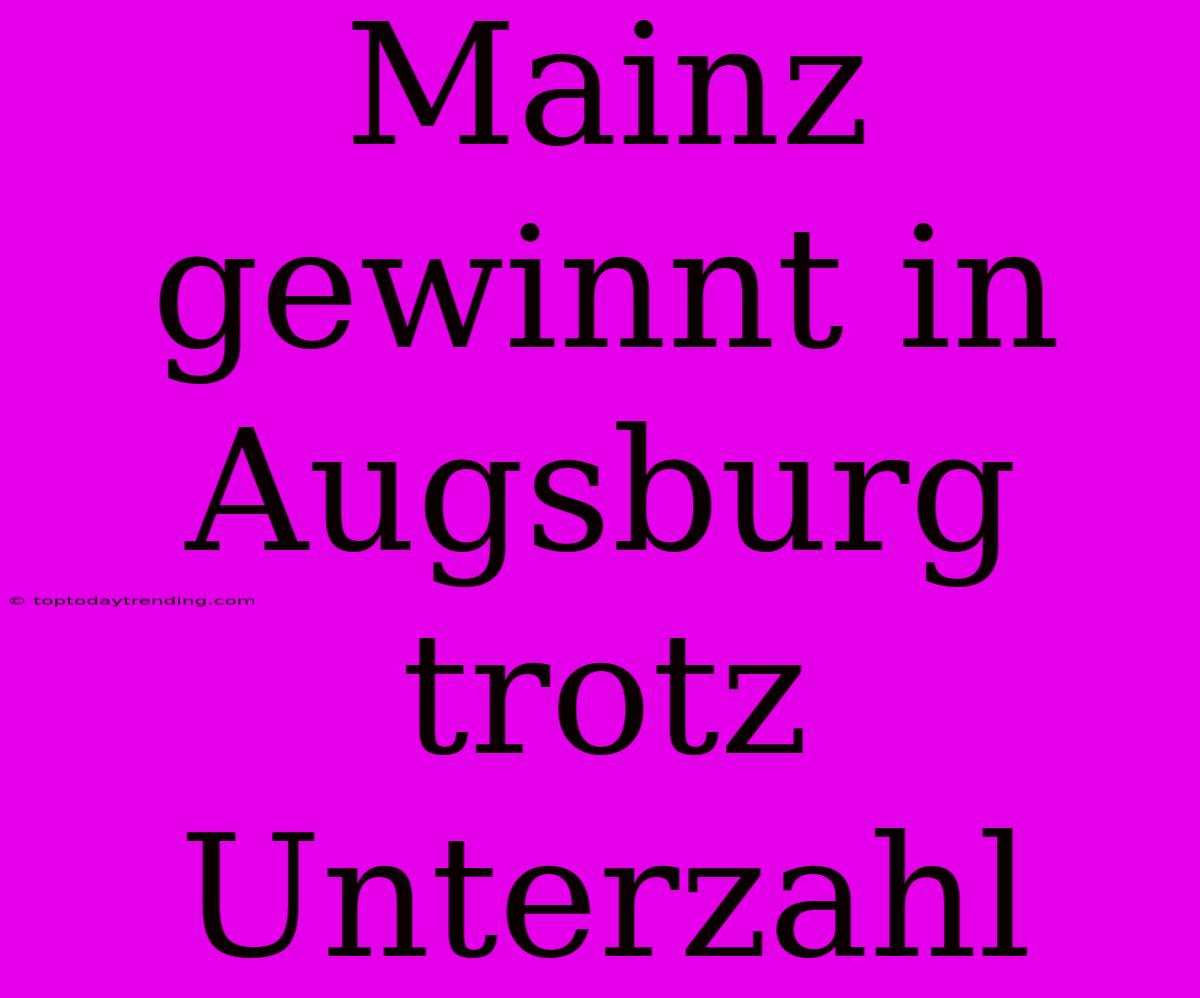 Mainz Gewinnt In Augsburg Trotz Unterzahl