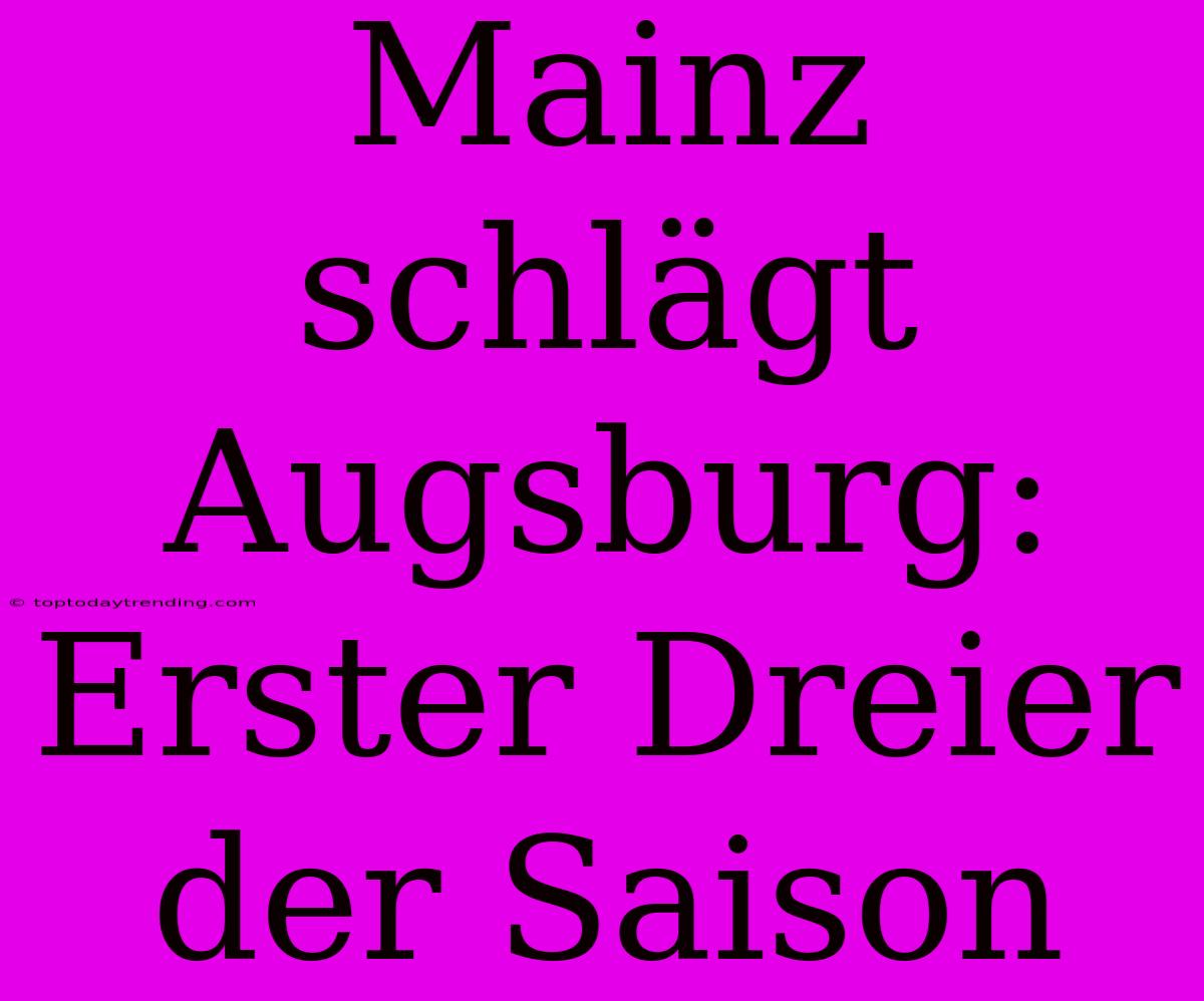 Mainz Schlägt Augsburg: Erster Dreier Der Saison