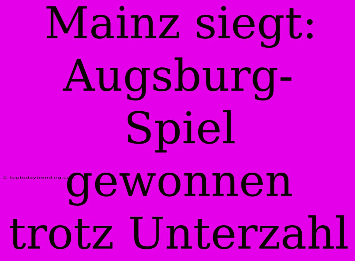 Mainz Siegt: Augsburg-Spiel Gewonnen Trotz Unterzahl