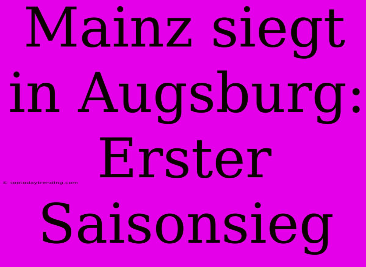 Mainz Siegt In Augsburg: Erster Saisonsieg