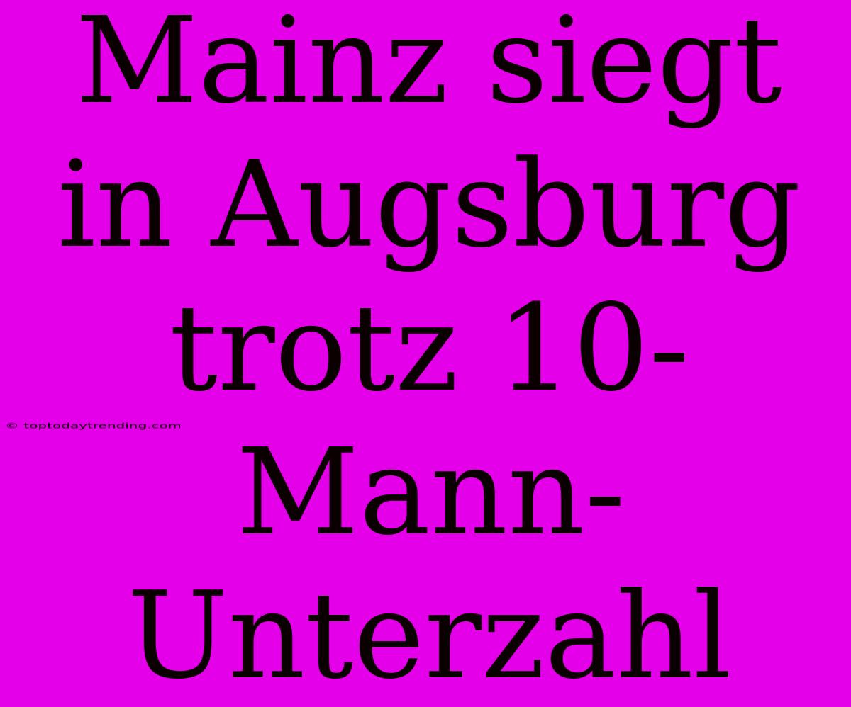 Mainz Siegt In Augsburg Trotz 10-Mann-Unterzahl