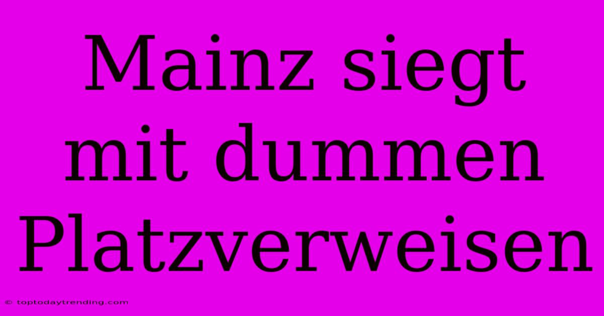 Mainz Siegt Mit Dummen Platzverweisen