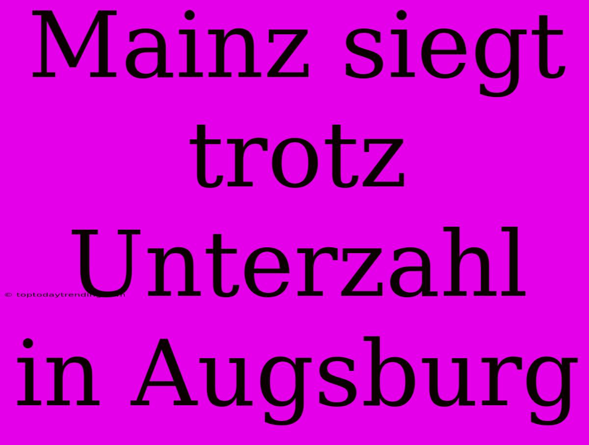 Mainz Siegt Trotz Unterzahl In Augsburg