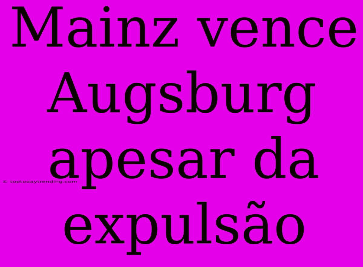 Mainz Vence Augsburg Apesar Da Expulsão