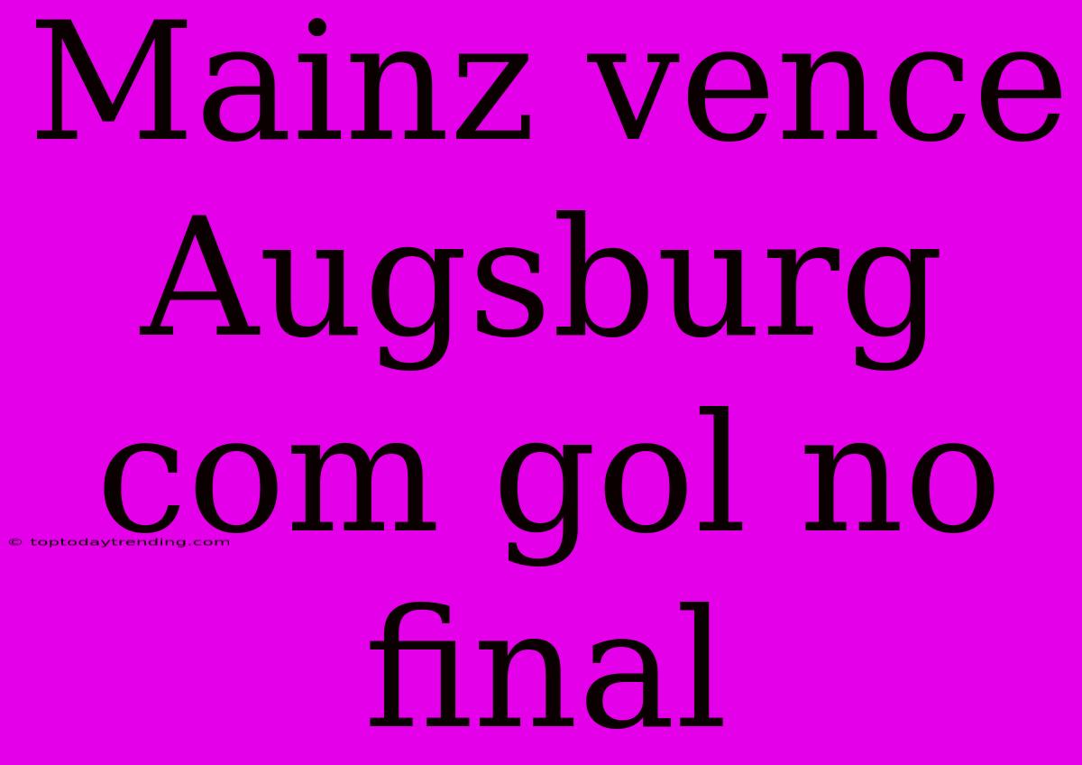 Mainz Vence Augsburg Com Gol No Final