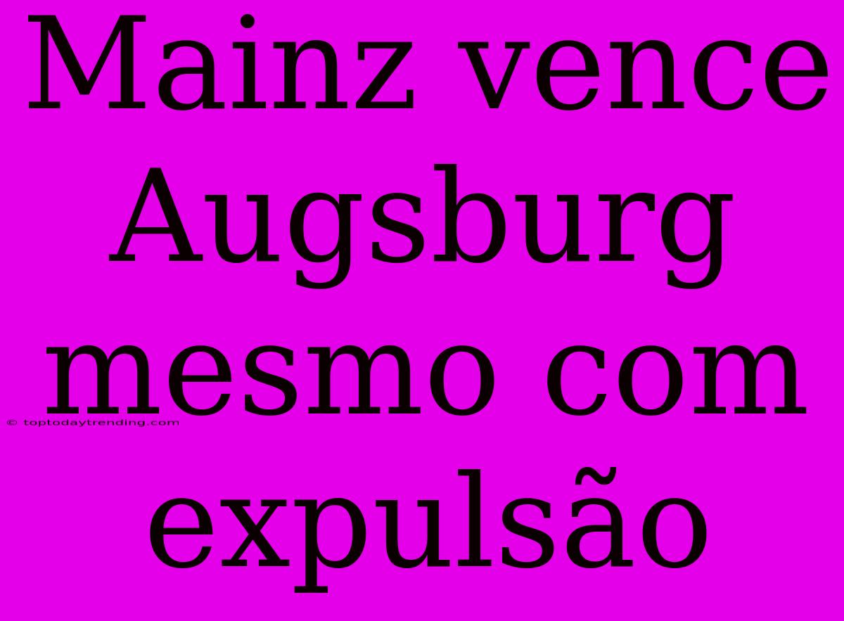 Mainz Vence Augsburg Mesmo Com Expulsão