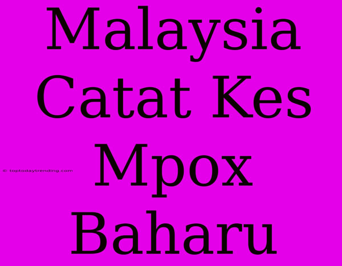 Malaysia Catat Kes Mpox Baharu