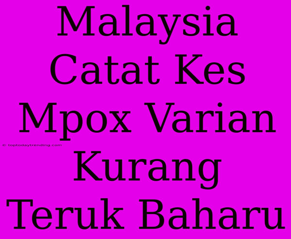 Malaysia Catat Kes Mpox Varian Kurang Teruk Baharu