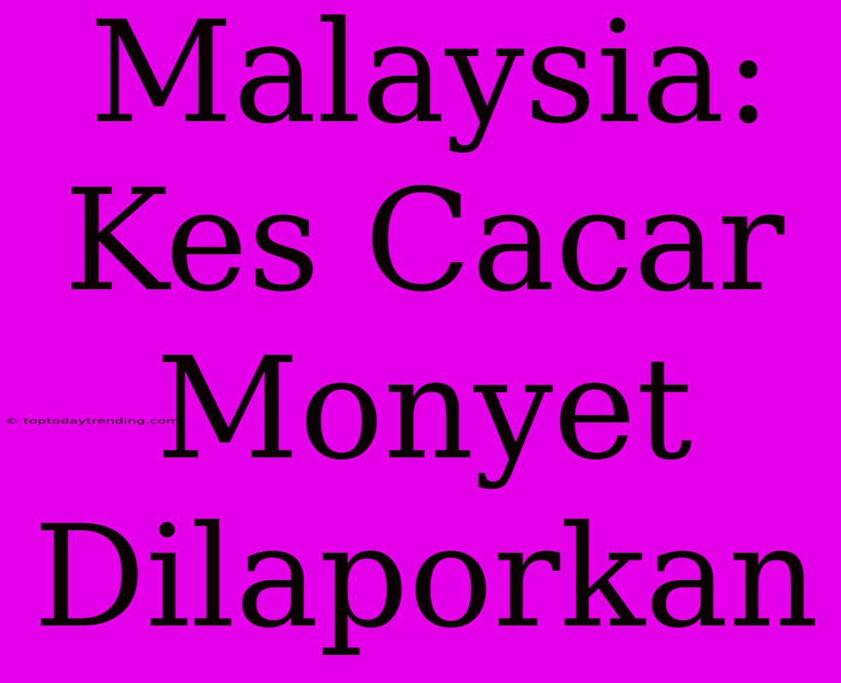 Malaysia: Kes Cacar Monyet Dilaporkan