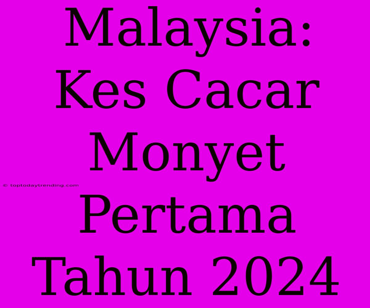 Malaysia: Kes Cacar Monyet Pertama Tahun 2024