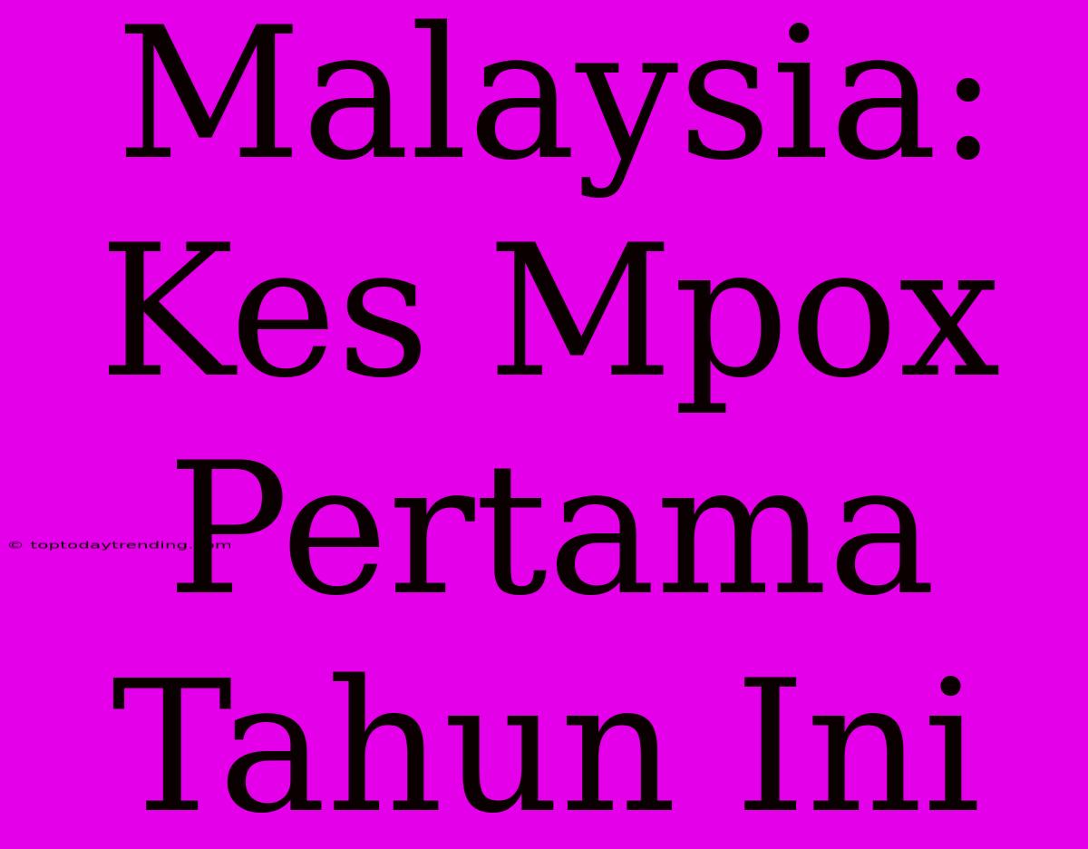 Malaysia: Kes Mpox Pertama Tahun Ini